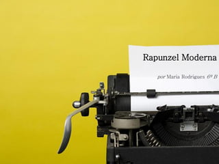 Rapunzel Moderna
por Maria Rodrigues 6º B
 