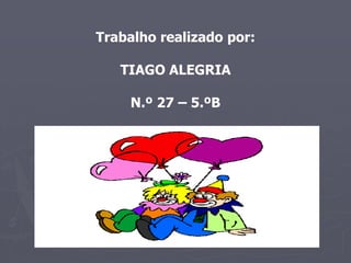 Trabalho realizado por:
TIAGO ALEGRIA
N.º 27 – 5.ºB
 