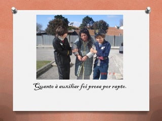 Quanto à auxiliar foi presa por rapto.
 