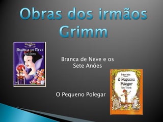 Branca de Neve e os
Sete Anões
O Pequeno Polegar
 