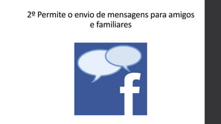2º Permite o envio de mensagens para amigos
e familiares
 