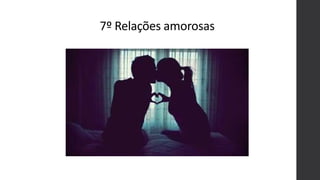 7º Relações amorosas
 
