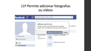 11º Permite adicionar fotografias
ou vídeos
 