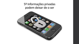 5º Informações privadas
podem deixar de o ser
 