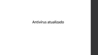 Antivírus atualizado
 