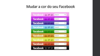 Mudar a cor do seu Facebook
 