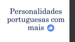 Personalidades
portuguesas com
mais
 