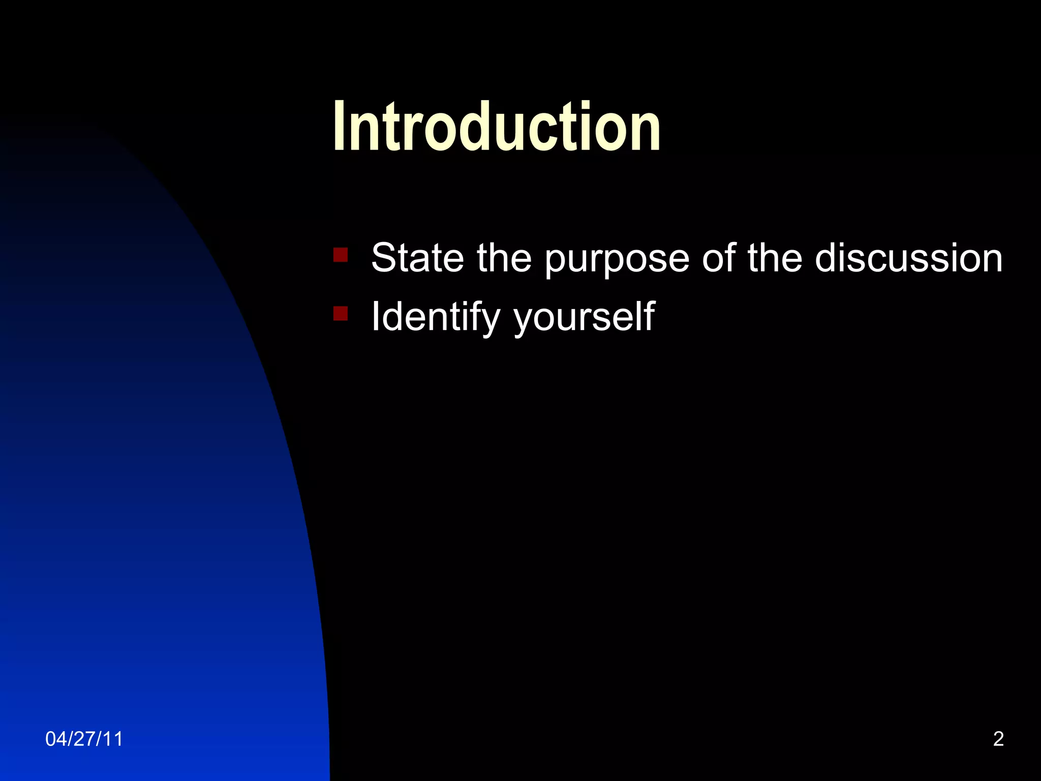 Introduction State the purpose of the discussion Identify yourself
