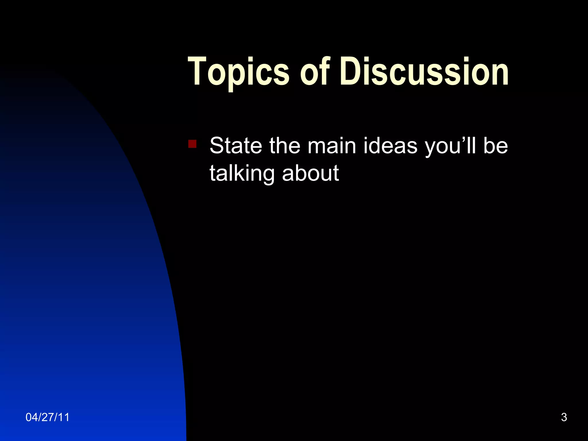 Topics of Discussion State the main ideas you’ll be talking about