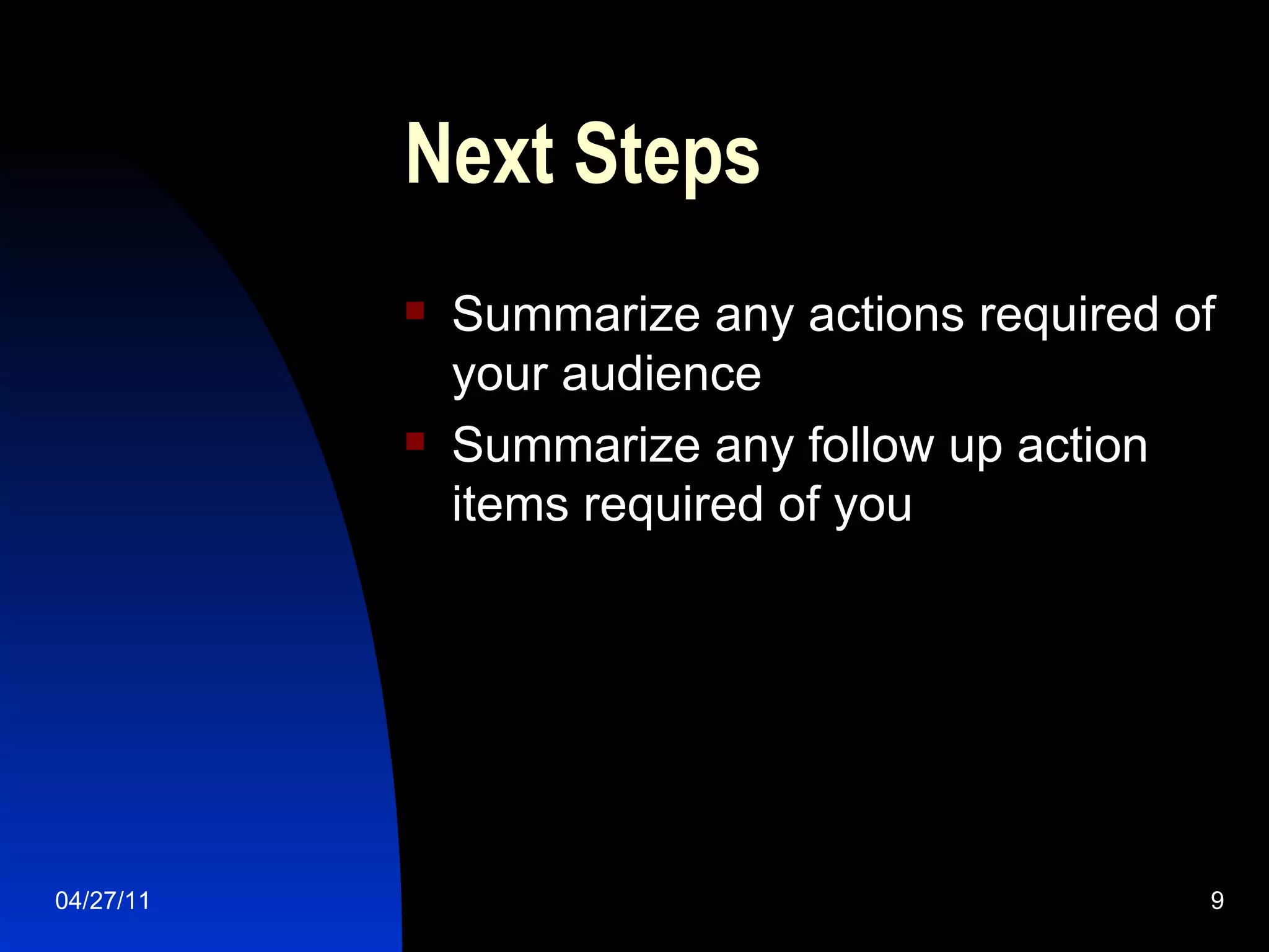 Next Steps Summarize any actions required of your audience Summarize any follow up action items required of you