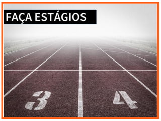 FAÇA ESTÁGIOS
 