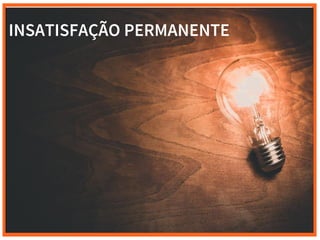 INSATISFAÇÃO PERMANENTE
 