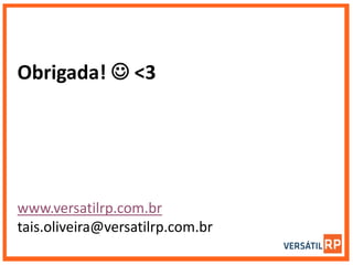 www.versatilrp.com.br
tais.oliveira@versatilrp.com.br
Obrigada!  <3
 