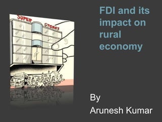 FDI and its
impact on
rural
economy
By
Arunesh Kumar
 