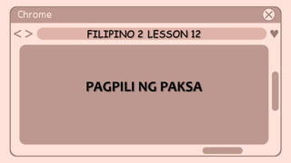 FILIPINO 2 LESSON 12
PAGPILI NG PAKSA
 