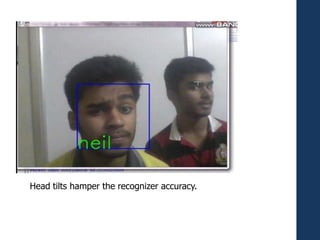 Head tilts hamper the recognizer accuracy.
 