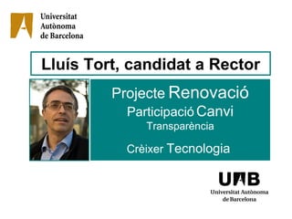 Projecte   Renovació  Participació   Canvi  Transparència Crèixer  Tecnologia  Lluís Tort, candidat a Rector 