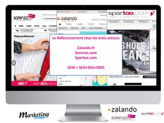 Le Référencement chez les trois acteurs

              Zalando.fr
             Sarenza.com
             Spartoo.com

        SEM = SEO+SEA+SMO
 