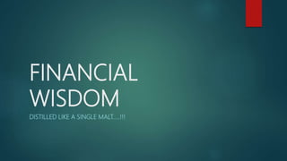 FINANCIAL
WISDOM
DISTILLED LIKE A SINGLE MALT…..!!!
 