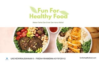 funforhealthyfood.com
UAS KEWIRAUSAHAAN II – FIRZAH RHAMDINA 43119120112
Makan Sehat Dan Enak Gak Harus Mahal
 