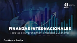 FINANZAS INTERNACIONALES
Facultad de Emprendimiento, Negocios y Economía
Eco. Gianna Aguirre
 