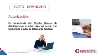 GASTO - DEVENGADO
Autorización:
Es competencia del Director General de
Administración o quien haga sus veces, o el
funcionario a quien se delega esta facultad.
 