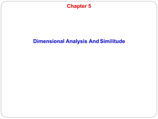 Chapter 5
Dimensional Analysis And Similitude
 