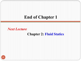 End of Chapter 1
Next Lecture
Chapter 2: Fluid Statics
85
 