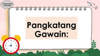 Pangkatang
Gawain:
PAGGALUGAD
(EXPLORE)
 