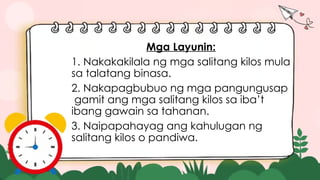Mga Layunin:
1. Nakakakilala ng mga salitang kilos mula
sa talatang binasa.
2. Nakapagbubuo ng mga pangungusap
gamit ang mga salitang kilos sa iba’t
ibang gawain sa tahanan.
3. Naipapahayag ang kahulugan ng
salitang kilos o pandiwa.
 
