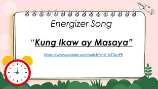 Energizer Song
“Kung Ikaw ay Masaya”
https://www.youtube.com/watch?v=d_IvS7qrrPE
 