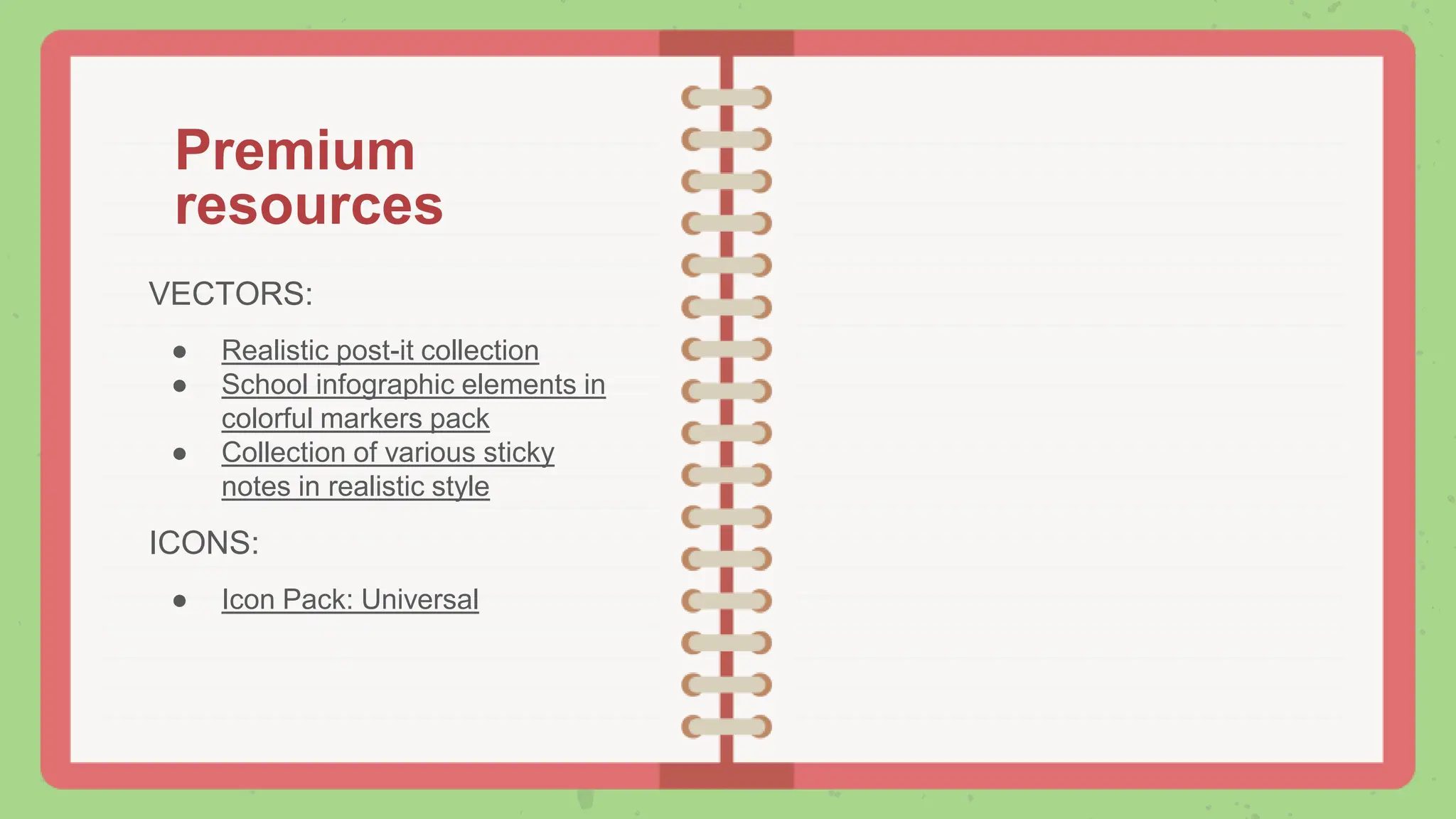 VECTORS:
● Realistic post-it collection
● School infographic elements in
colorful markers pack
● Collection of various sticky
notes in realistic style
ICONS:
● Icon Pack: Universal
Premium
resources
 