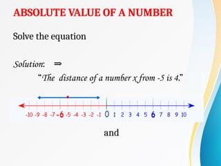 ABSOLUTE VALUE OF A NUMBER
Solve the equation
Solution: ⇒
“The distance of a number x from -5 is 4.”
and
 