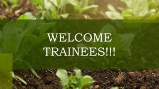 WELCOME
TRAINEES!!!
 