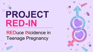 PROJECT
RED-IN
REDuce INcidence in
Teenage Pregnancy
 