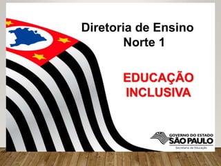 Diretoria de Ensino
Norte 1
EDUCAÇÃO
INCLUSIVA
 