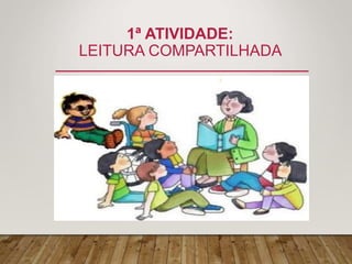 1ª ATIVIDADE:
LEITURA COMPARTILHADA
 
