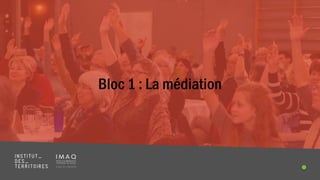 Titre de la présentation 13
Bloc 1 : La médiation
 