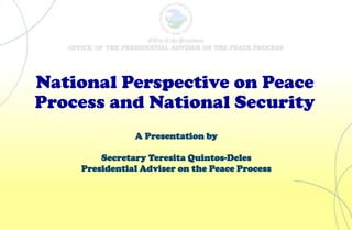 National Perspective on Peace Process and National Security A Presentation by Secretary Teresita Quintos-Deles Presidential Adviser on the Peace Process 