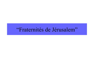 “ Fraternités de Jérusalem” 