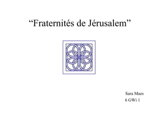 “ Fraternités de Jérusalem” Sara Maes 6 GWi 1 