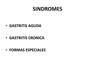 SINDROMES
• GASTRITIS AGUDA
• GASTRITIS CRONICA
• FORMAS ESPECIALES
 
