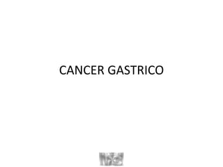 CANCER GASTRICO
 