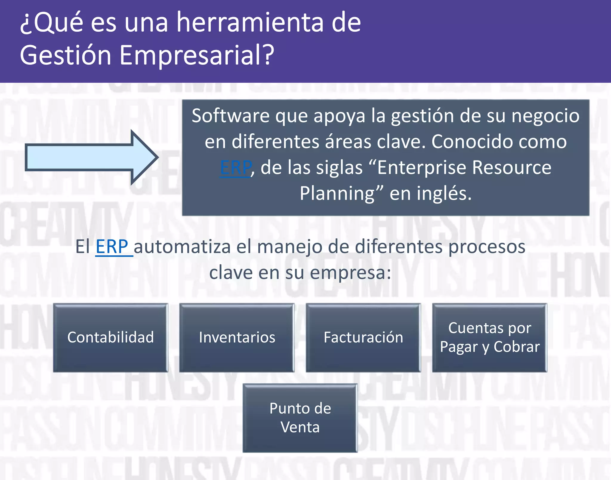 Software que apoya la gestión de su negocio
en diferentes áreas clave. Conocido como
ERP, de las siglas “Enterprise Resource
Planning” en inglés.
El ERP automatiza el manejo de diferentes procesos
clave en su empresa:
Contabilidad Inventarios Facturación
Cuentas por
Pagar y Cobrar
Punto de
Venta
 