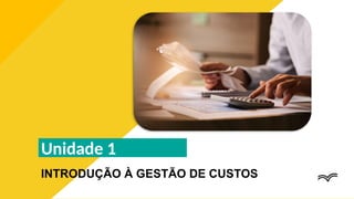 Unidade 1
INTRODUÇÃO À GESTÃO DE CUSTOS
INSERIR UMA IMAGEM QUE REPRESENTE A UNIDADE
 