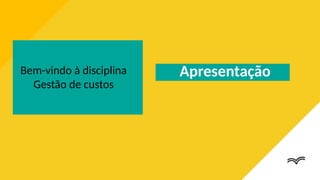Bem-vindo à disciplina
Gestão de custos
Apresentação
 