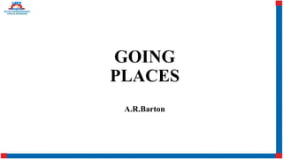 GOING
PLACES
A.R.Barton
 