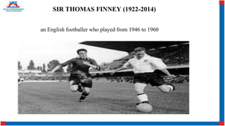 an English footballer who played from 1946 to 1960
SIR THOMAS FINNEY (1922-2014)
 