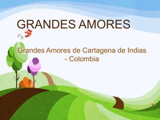 GRANDES AMORES
Grandes Amores de Cartagena de Indias
- Colombia
 