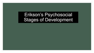 Erikson’s Psychosocial
Stages of Development
 